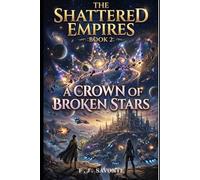 The Shattered Empires Book 2: A Crown of Broken Stars: Rivals-to-Lovers Space Opera Romance Featuring a Sunshine Prince and a Grumpy Spy, Forced Proximity, Political Intrigue, Hidden Networks.