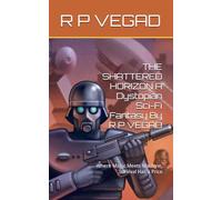 THE SHATTERED HORIZON A Dystopian Sci-Fi Fantasy By R P VEGAD: Where Magic Meets Machine, Survival Has a Price (The Shattered Horizon Series)