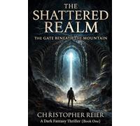 The Shattered Realm: The Gate Beneath the Mountain: A Dark Fantasy Thriller (Book One): 1