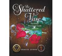 The Shattered Vase Facilitator Discussion Guide Volume 1: A Leader's Guide to Spiritual Warfare, Healing, and Small Group Discussion (The Shattered Vase Bible Study Collection)