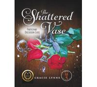 THE SHATTERED VASE PARTICIPANT DISCUSSION GUIDE: A JOURNEY OF HEALING, HOPE AND RECLAIMING YOUR IDENTITY (The Shattered Vase Bible Study Collection)
