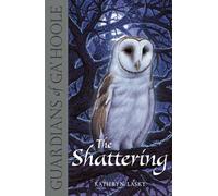 The Shattering: A Thrilling Children's Fantasy of Owl Warriors and Secret Spies: Book 5 (Guardians of Ga’Hoole)