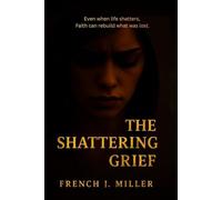 The Shattering: Grief: When God is silent, love still speaks: 6 (The Shattering: The Series)
