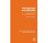 The Shavian Playground: An Exploration of the Art of George Bernard Shaw (Routledge Library Editions: George Bernard Shaw)