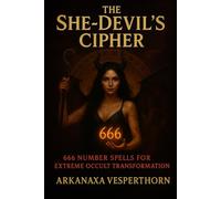THE SHE-DEVIL’S CIPHER: 666 Number Spells for Extreme Occult Transformation (Arkanaxa Vesperthorn)