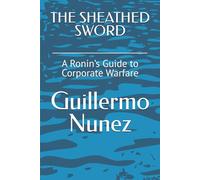 THE SHEATHED SWORD: A Ronin’s Guide to Corporate Warfare