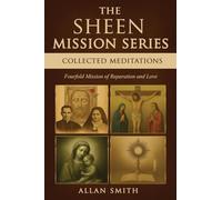 The Sheen Mission Series Collected Meditations: A Fourfold Mission of Reparation and Love on the Holy Face, the Blessed Virgin Mary, the Cross, the Eucharist and the Mission of Christ