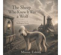 The Sheep Who Knew It Was a Wolf: Poems Inspired by the Bedlington Terrier