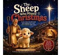 The Sheep Who Missed Christmas: A Heartwarming Christmas Story About a Lost Little Lamb, a Loving Shepherd, and the Savior Who Came to Find Us