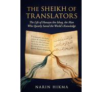 The Sheikh of Translators: The Life of Hunayn ibn Ishaq, the Man Who Quietly Saved the World's Knowledge