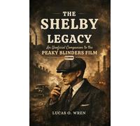 THE SHELBY LEGACY: An Unofficial Companion to the Peaky Blinders Film