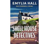 The Shell House Detectives: Der Fremde am Strand. Ein Cornwall-Krimi | Für Fans von Urlaubskrimis, Cosy Crime und Krimis mit besonderem Setting. Spannung an den rauen Klippen der englischen Küste