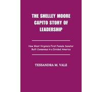 The Shelley Moore Capito Story of Leadership: How West Virginia’s First Female Senator Built Consensus in a Divided America