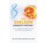 The Shelson Longevity Method: A Precision Blueprint for Metabolic Healing, Brain Vitality, and Lifelong Energy
