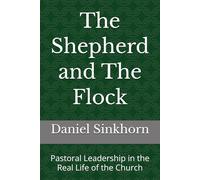 The Shepherd and The Flock: Pastoral Leadership in the Real Life of the Church: 3 (Bearing the Weight of Pastoral Authority)