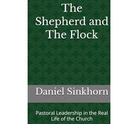 The Shepherd and The Flock: Pastoral Leadership in the Real Life of the Church (Bearing the Weight of Pastoral Authority)