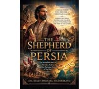 THE SHEPHERD OF PERSIA - The incredible story of MAR ABA and the Christian Church of the East: A Magi Priest Who Became a Christian Leader, A Bridge ... a Legacy that Reached The Ends of the Earth