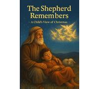 The Shepherd Remembers: A Child's View of Christmas - Told Through a Lifetime