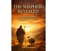 The Shepherd Revealed: Experiencing Psalm 23 Through the Names of God: Discover the Names of God and His promises in Psalm 23