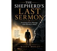 The Shepherd’s Last Sermon: Preaching Every Message with Eternity in Mind