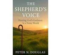 The Shepherd’s Voice: Hearing God’s Guidance in a Noisy World