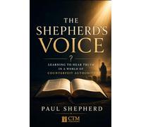 The Shepherd’s Voice: Learning to Hear Truth in a World of Counterfeit Authority: 1 (The Shepherd’s Truth)