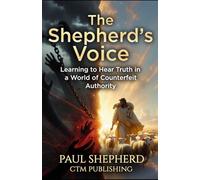 The Shepherd’s Voice: Learning to Hear Truth in a World of Counterfeit Authority: 1 (The Shepherd Series)