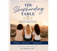 The Shepherding Table: Equipping Women to Shepherd Women with Truth, Tenderness, and Gospel-Centered Wisdom