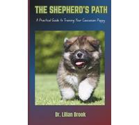 THE SHEPHERD'S PATH: A Practical Guide to Training Your Caucasian Puppy