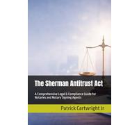 The Sherman Antitrust Act: A Comprehensive Legal & Compliance Guide for Notaries and Notary Signing Agents (The Notarial Governance & Compliance Series)
