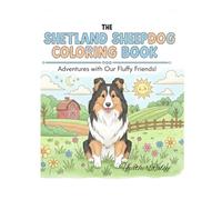 The Shetland Sheepdog Coloring Book: Adventures With Our Fluffy Friends!