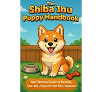 The Shiba Inu Puppy Handbook: Your Essential Guide to Training, Care, and Living with Your New Companion