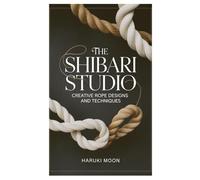 The Shibari Studio: Creative Rope Designs and Techniques