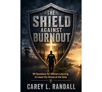 The Shield Against Burnout: 90 Devotions for Officers Learning to Leave the Stress at the Gate