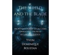The Shield and the Blade: An Anthology of Legal Cases Upholding the Rule of Law and Justice