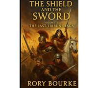 The Shield And The Sword: Volume IV Of The Last Tribune Saga