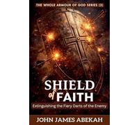 The Shield of Faith (Extinguishing the Fiery Darts of the Enemy): 3 (The Whole Armour of God)