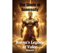 The Shield of Generosity: Karna’s Legacy of Valor