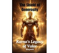 The Shield of Generosity: Karna’s Legacy of Valor
