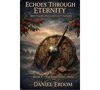 The Shieldwall Oath: Where the First Oath Forged a Legacy (Echoes Through Eternity: Brothers in Conflict Series)