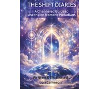 The Shift Diaries: A Channeled Guide to Ascension from the Pleiadians