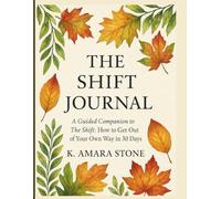 The Shift Journal: How to Get Out of Your Own Way in 30 Days (Becoming Un-Stuck Together)