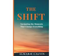 THE SHIFT: Navigating the Moments that Changed Everything