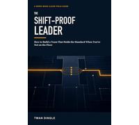 The Shift-Proof Leader: How to Build a Team That Holds the Standard When You're Not on the Floor