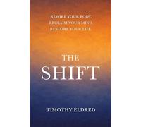 The Shift: Rewire Your Body. Reclaim Your Mind. Restore Your Life.: Rewire Your Body. Reclaim Your Mind. Restore Your Life.