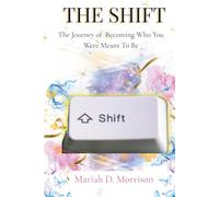 The Shift: The Journey of Becoming Who You Were Meant To Be