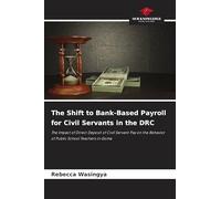 The Shift to Bank-Based Payroll for Civil Servants in the DRC: The Impact of Direct Deposit of Civil Servant Pay on the Behavior of Public School Teachers in Goma