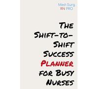 The Shift-to-Shift Success Planner for Busy Nurses