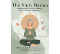 The Shift Within - Midlife Wellness Tracker for Women in Perimenopause & Menopause: A 90-Day Guide to Tracking Symptoms, Labs, Triggers & Healthy Habits