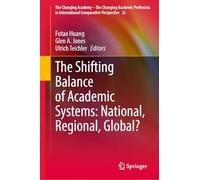 The Shifting Balance of Academic Systems: National, Regional, Global?: 25 (The Changing Academy - The Changing Academic Profession in International Comparative Perspective, 25)